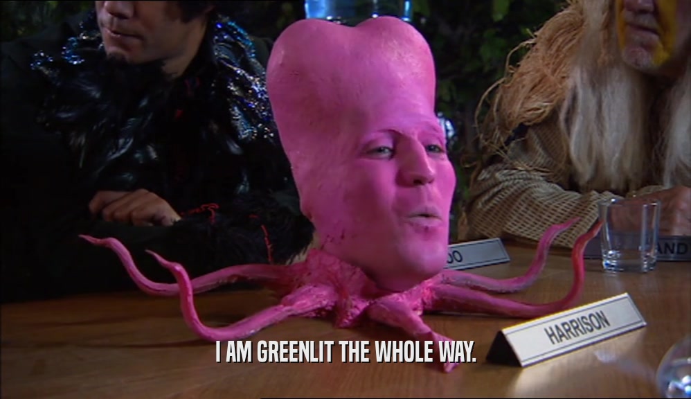 I AM GREENLIT THE WHOLE WAY.  
