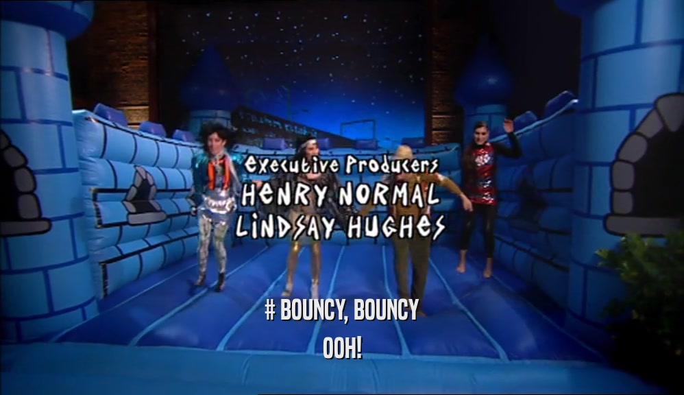 # BOUNCY, BOUNCY OOH! 
