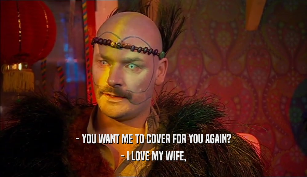 - YOU WANT ME TO COVER FOR YOU AGAIN? - I LOVE MY WIFE, 