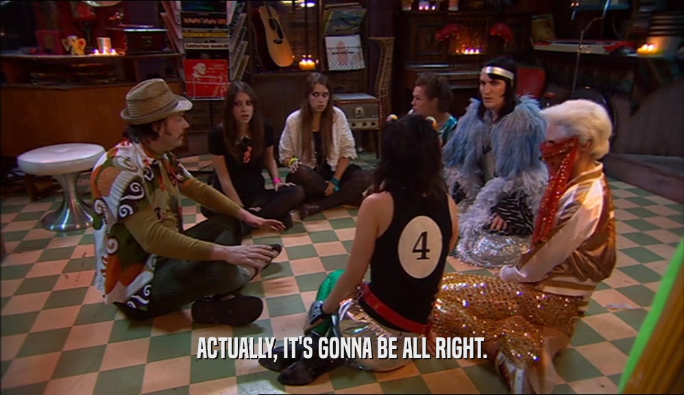 ACTUALLY, IT'S GONNA BE ALL RIGHT.  