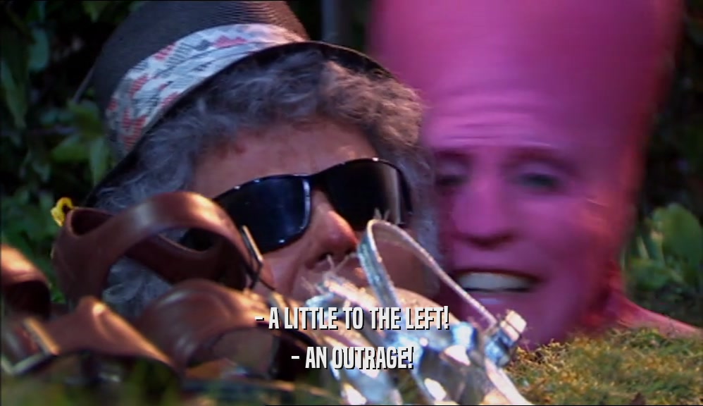 - A LITTLE TO THE LEFT! - AN OUTRAGE! 