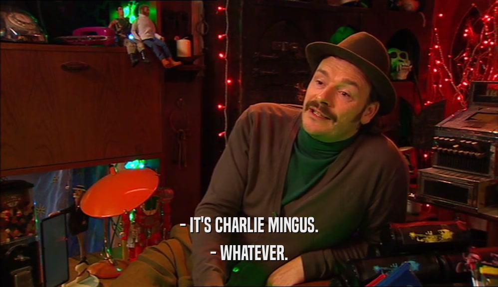 - IT'S CHARLIE MINGUS. - WHATEVER. 