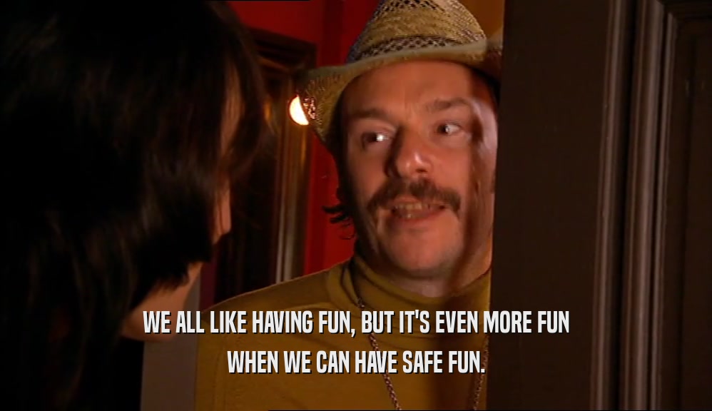 WE ALL LIKE HAVING FUN, BUT IT'S EVEN MORE FUN WHEN WE CAN HAVE SAFE FUN. 