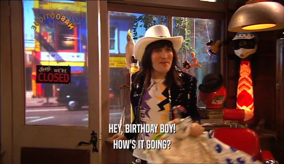 HEY, BIRTHDAY BOY! HOW'S IT GOING? 