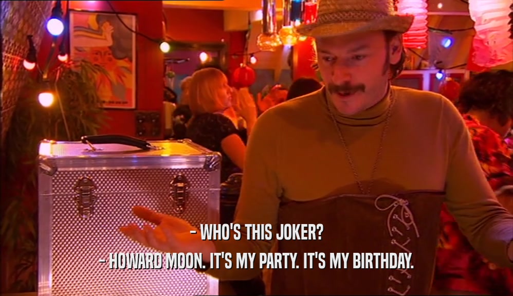 - WHO'S THIS JOKER? - HOWARD MOON. IT'S MY PARTY. IT'S MY BIRTHDAY. 