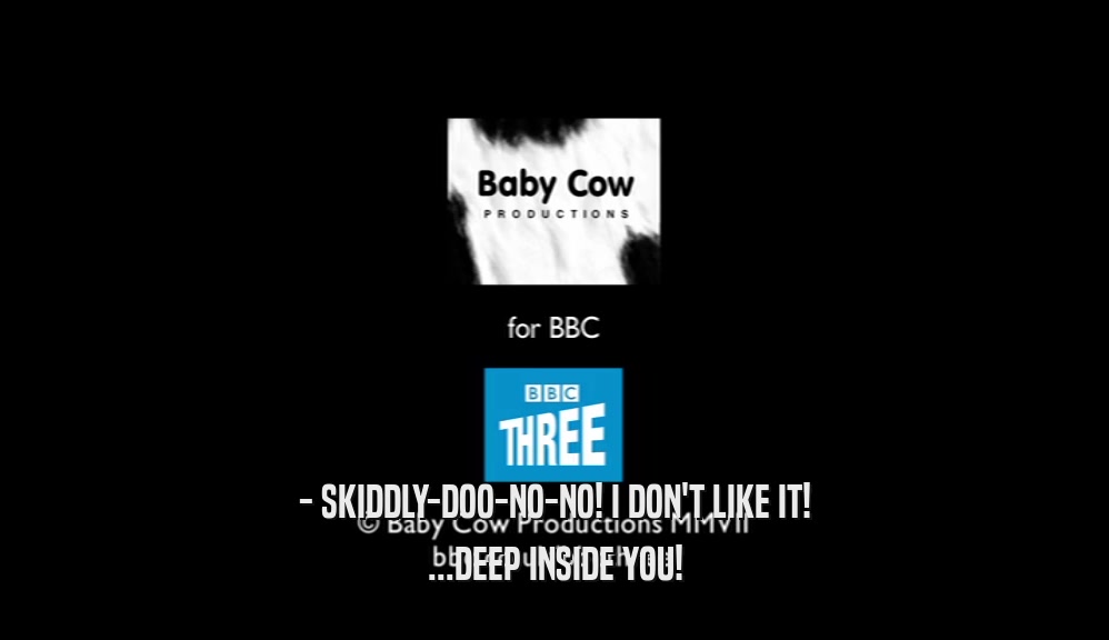 - SKIDDLY-DOO-NO-NO! I DON'T LIKE IT! ...DEEP INSIDE YOU! 