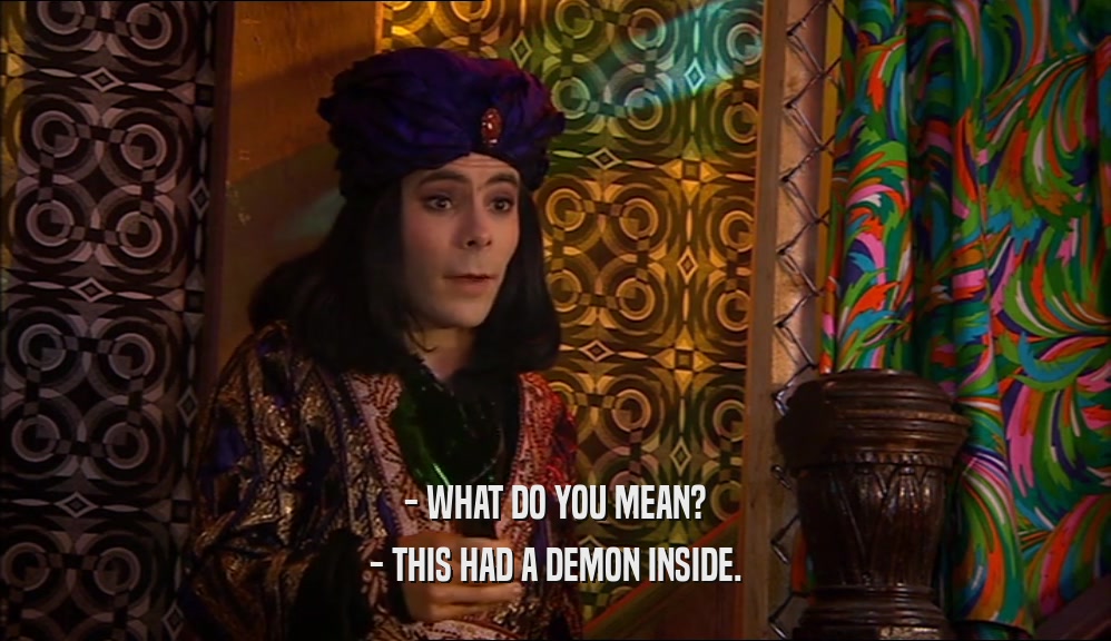 - WHAT DO YOU MEAN? - THIS HAD A DEMON INSIDE. 