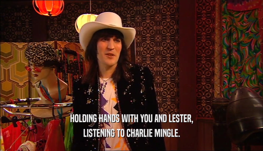 HOLDING HANDS WITH YOU AND LESTER, LISTENING TO CHARLIE MINGLE. 