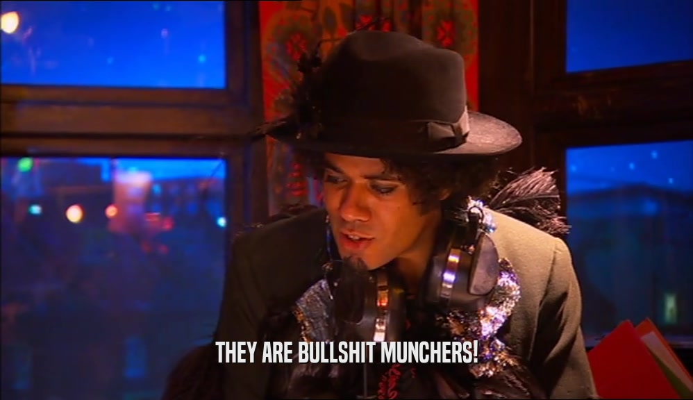 THEY ARE BULLSHIT MUNCHERS!  