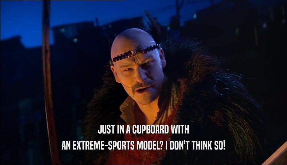 JUST IN A CUPBOARD WITH AN EXTREME-SPORTS MODEL? I DON'T THINK SO! 