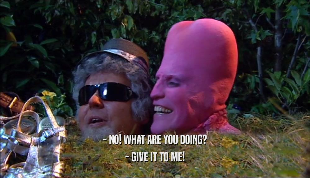 - NO! WHAT ARE YOU DOING? - GIVE IT TO ME! 
