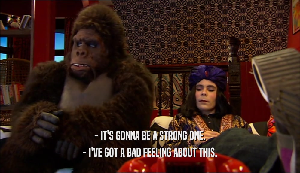 - IT'S GONNA BE A STRONG ONE. - I'VE GOT A BAD FEELING ABOUT THIS. 