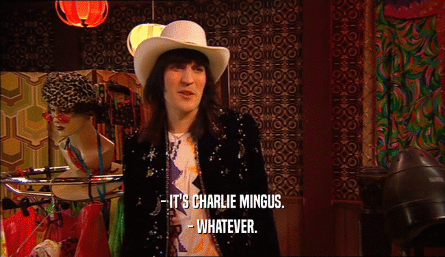 - IT'S CHARLIE MINGUS. - WHATEVER. 