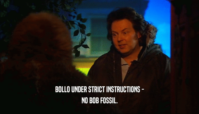 BOLLO UNDER STRICT INSTRUCTIONS - NO BOB FOSSIL. 