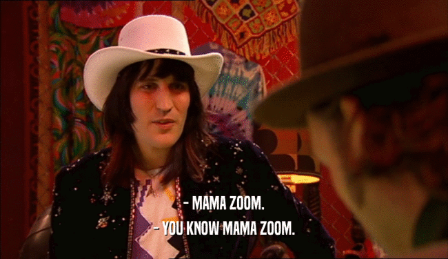 - MAMA ZOOM. - YOU KNOW MAMA ZOOM. 