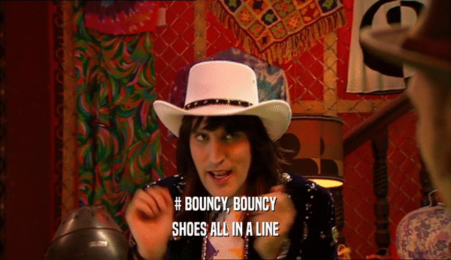 # BOUNCY, BOUNCY
 SHOES ALL IN A LINE
 