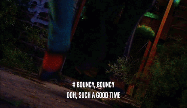 # BOUNCY, BOUNCY OOH, SUCH A GOOD TIME 