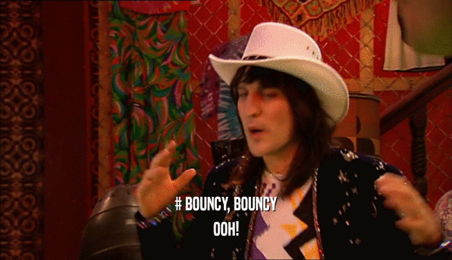 # BOUNCY, BOUNCY OOH! 