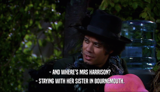 - AND WHERE'S MRS HARRISON? - STAYING WITH HER SISTER IN BOURNEMOUTH. 