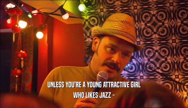 UNLESS YOU'RE A YOUNG ATTRACTIVE GIRL WHO LIKES JAZZ - 