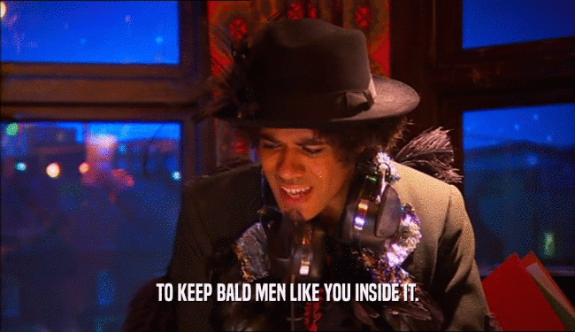 TO KEEP BALD MEN LIKE YOU INSIDE IT.  
