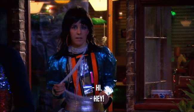 - HI. - HEY! 