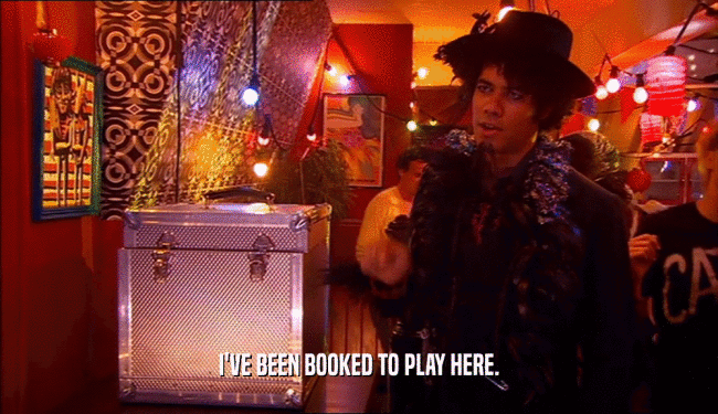 I'VE BEEN BOOKED TO PLAY HERE.  