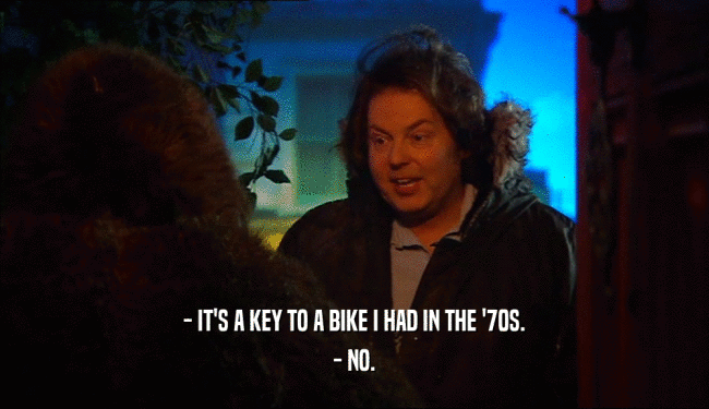 - IT'S A KEY TO A BIKE I HAD IN THE '70S. - NO. 