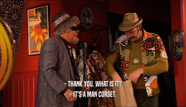 - THANK YOU. WHAT IS IT? - IT'S A MAN CORSET. 
