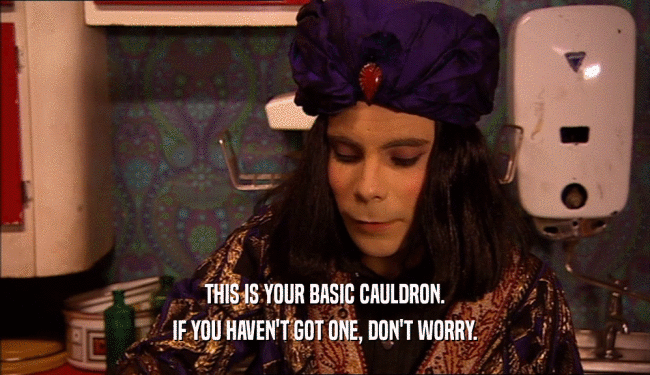THIS IS YOUR BASIC CAULDRON. IF YOU HAVEN'T GOT ONE, DON'T WORRY. 