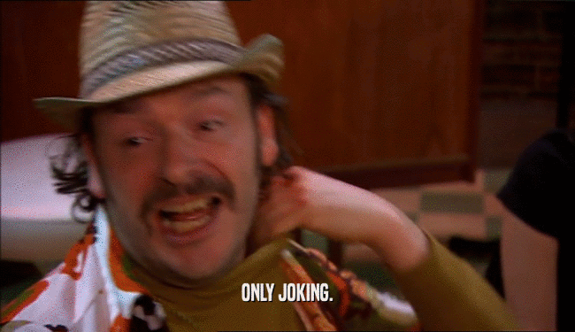 ONLY JOKING.  