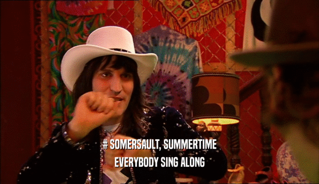 # SOMERSAULT, SUMMERTIME
 EVERYBODY SING ALONG
 