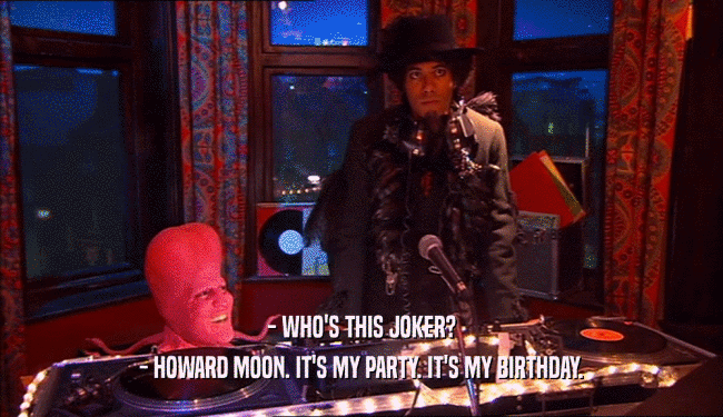 - WHO'S THIS JOKER? - HOWARD MOON. IT'S MY PARTY. IT'S MY BIRTHDAY. 