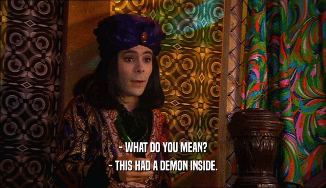 - WHAT DO YOU MEAN? - THIS HAD A DEMON INSIDE. 