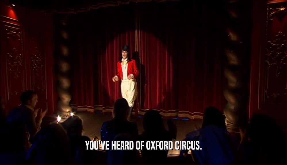 YOU'VE HEARD OF OXFORD CIRCUS.
  