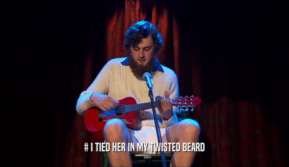 # I TIED HER IN MY TWISTED BEARD
  