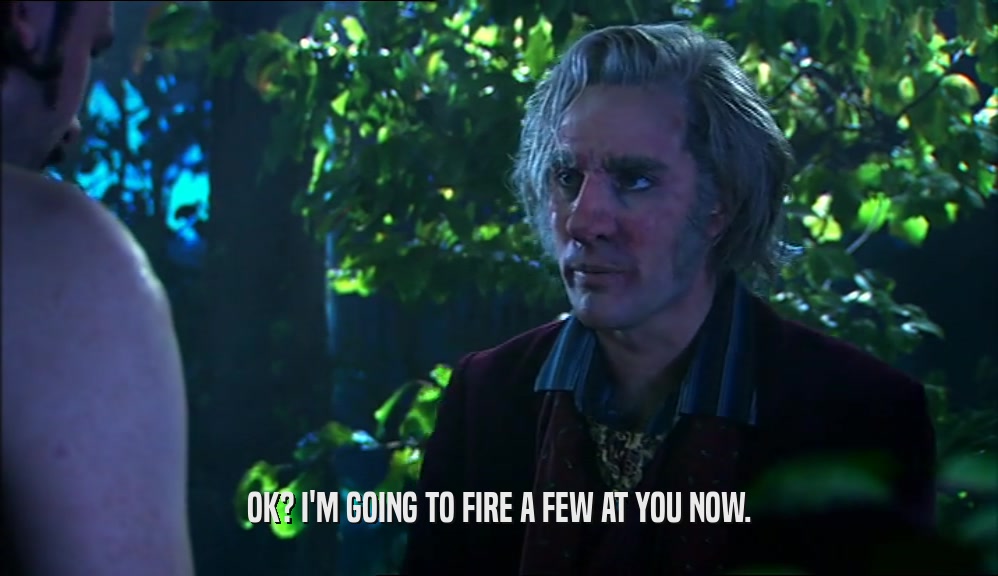 OK? I'M GOING TO FIRE A FEW AT YOU NOW.  