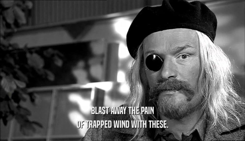 BLAST AWAY THE PAIN OF TRAPPED WIND WITH THESE. 