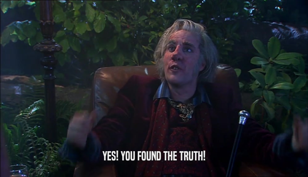 YES! YOU FOUND THE TRUTH!  
