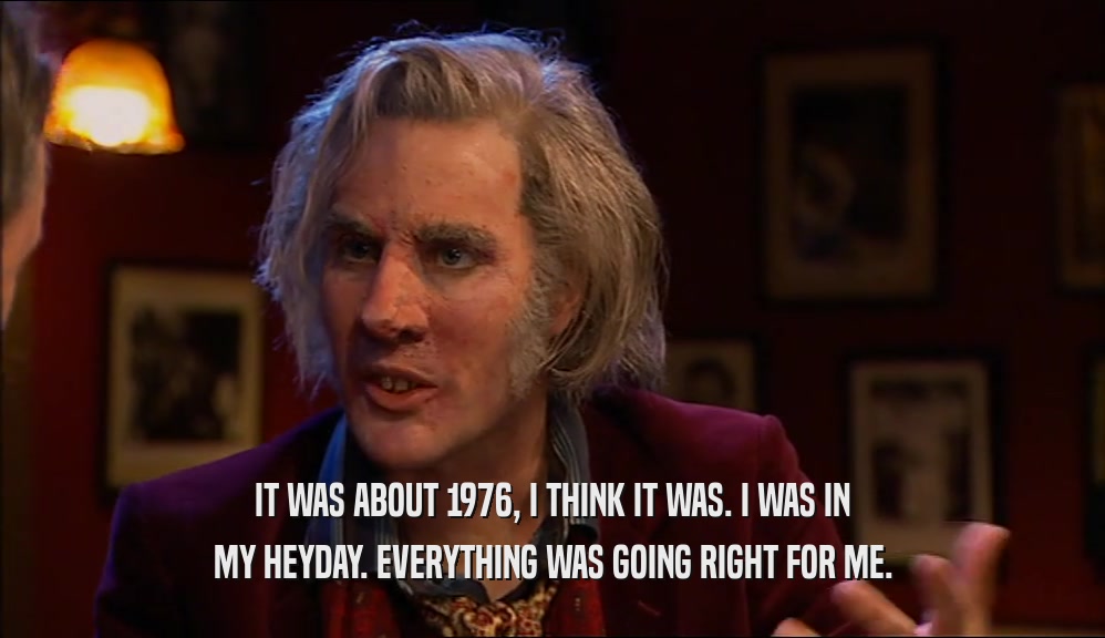 IT WAS ABOUT 1976, I THINK IT WAS. I WAS IN MY HEYDAY. EVERYTHING WAS GOING RIGHT FOR ME. 