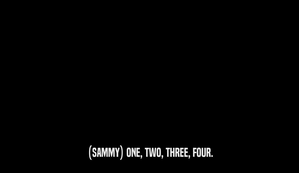 (SAMMY) ONE, TWO, THREE, FOUR.  