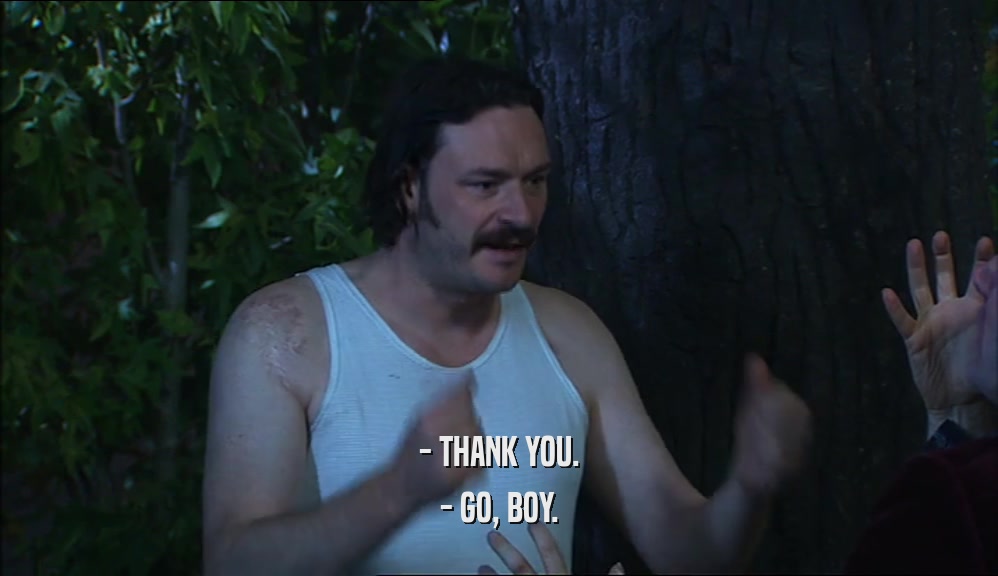 - THANK YOU. - GO, BOY. 