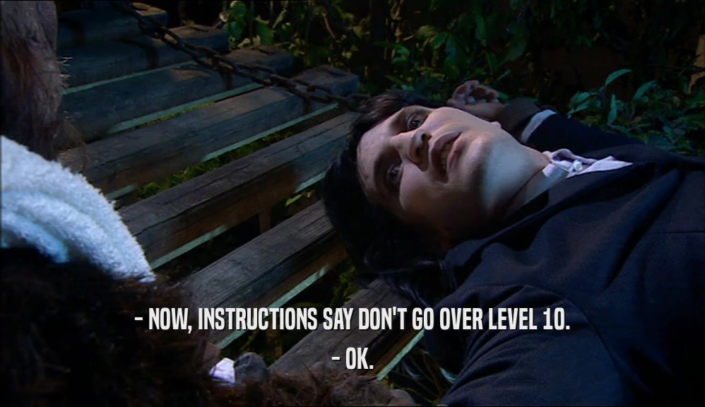 - NOW, INSTRUCTIONS SAY DON'T GO OVER LEVEL 10. - OK. 