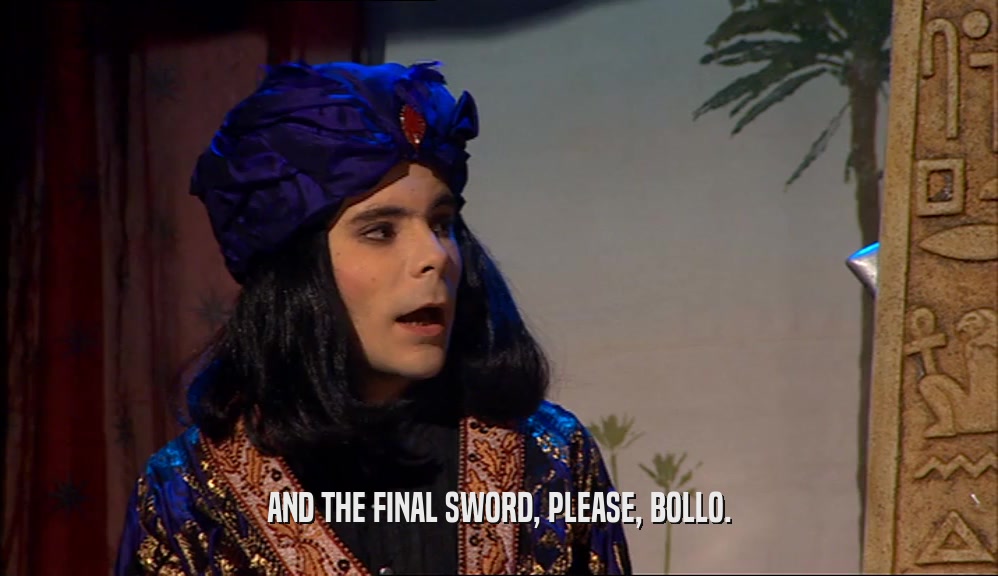 AND THE FINAL SWORD, PLEASE, BOLLO.  