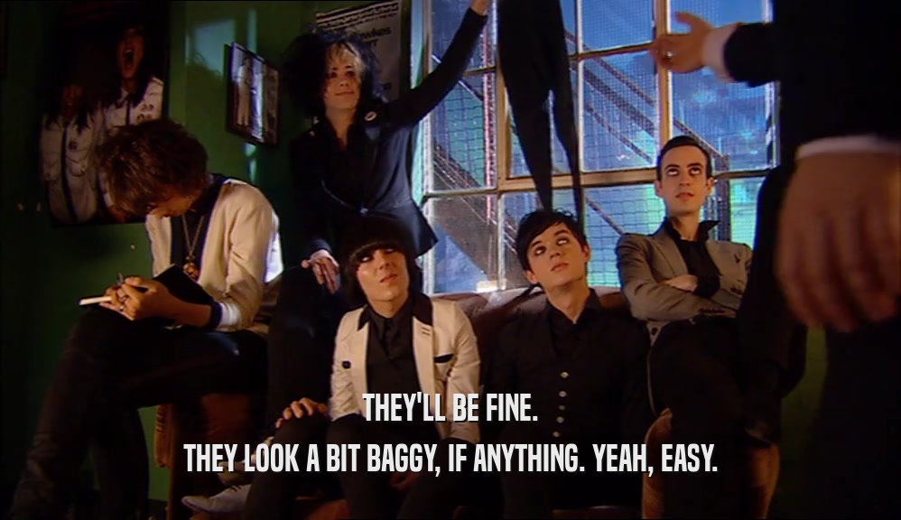 THEY'LL BE FINE. THEY LOOK A BIT BAGGY, IF ANYTHING. YEAH, EASY. 