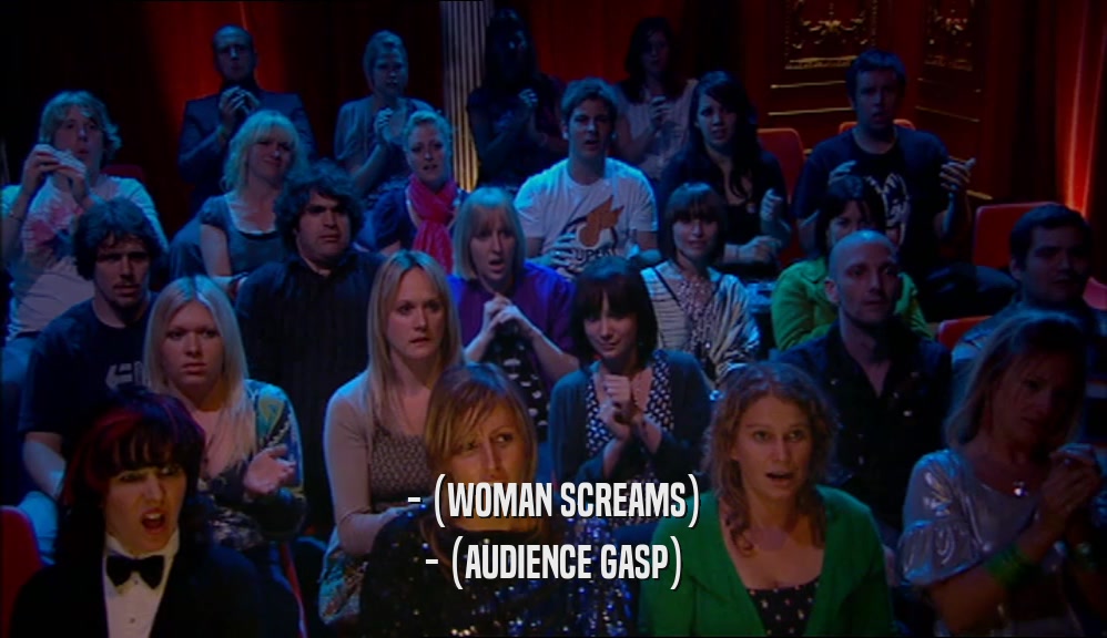 - (WOMAN SCREAMS) - (AUDIENCE GASP) 