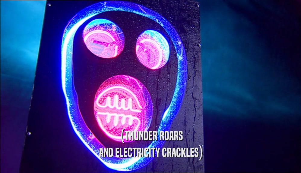 (THUNDER ROARS AND ELECTRICITY CRACKLES) 