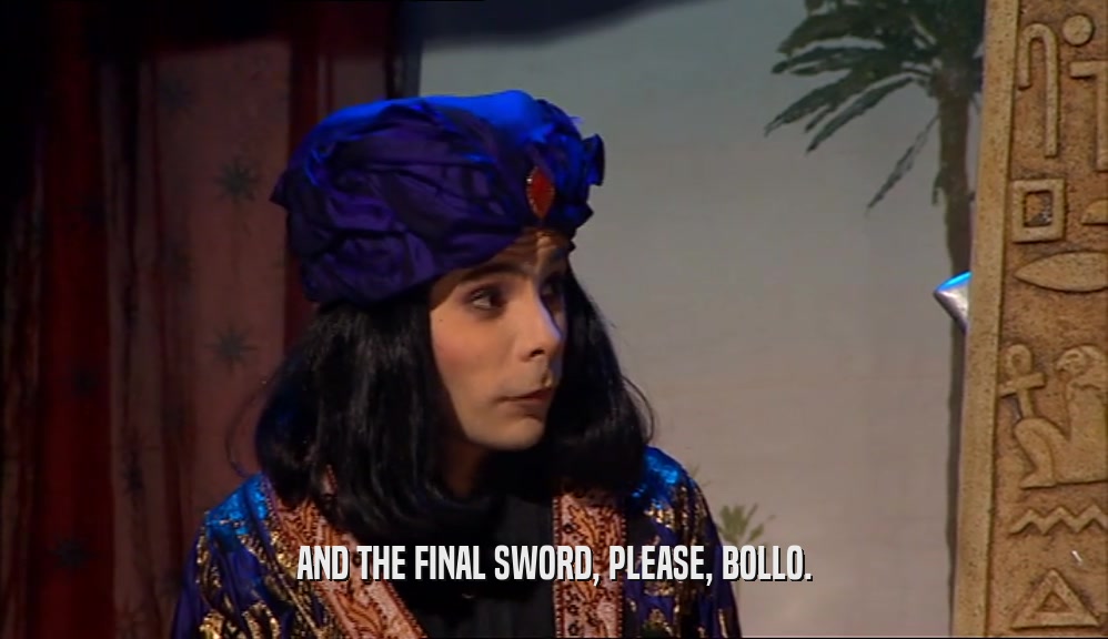AND THE FINAL SWORD, PLEASE, BOLLO.  