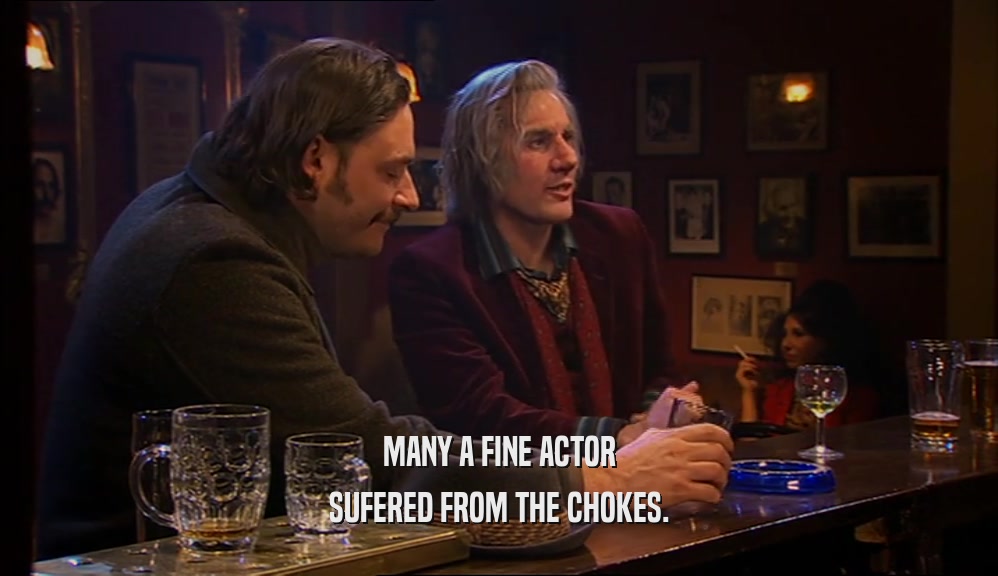 MANY A FINE ACTOR SUFERED FROM THE CHOKES. 