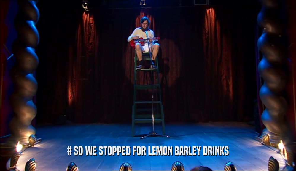 # SO WE STOPPED FOR LEMON BARLEY DRINKS
  